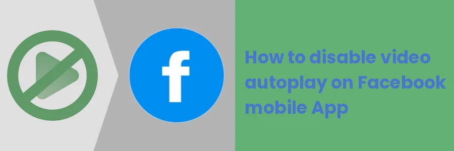 How to disable video autoplay on Facebook mobile App