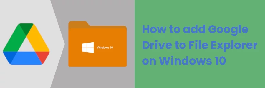 How to add Google Drive to File Explorer on Windows 10