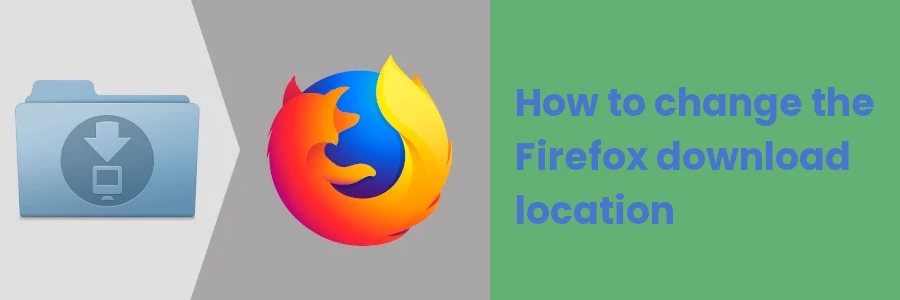 How to change the Firefox download location