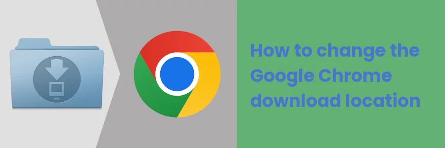 How to change the Google Chrome download location