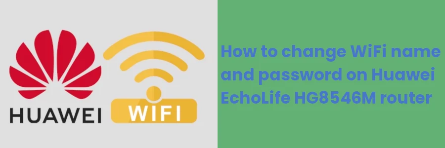 How to change WiFi name and password on Huawei HG8546M router