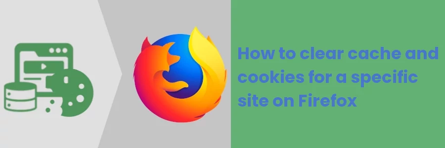 How to clear Cache and Cookies for a Specific Site on Firefox