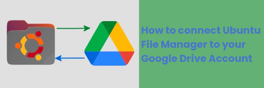 How to connect Ubuntu File Manager to your Google Drive Account