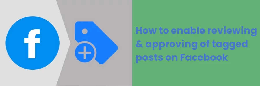 How to enable reviewing & approving of tagged posts on Facebook