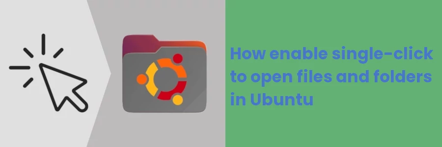 How to enable single-click to open files and folders in Ubuntu
