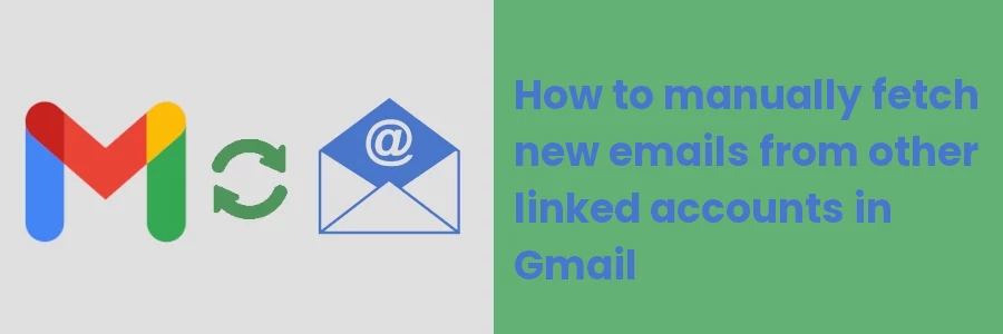 How to fetch new emails from other linked accounts in Gmail