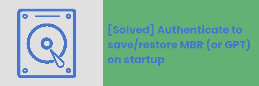 [Solved] Authenticate to save/restore MBR (or GPT) on startup