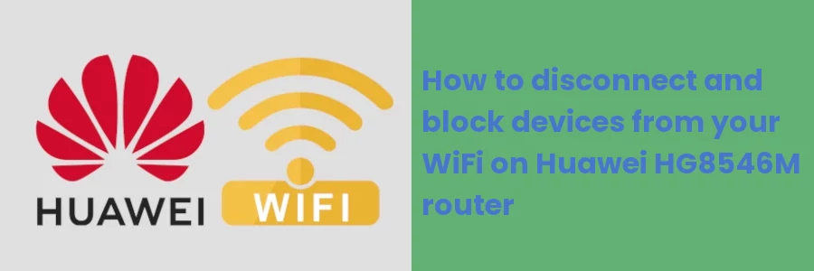 How to remove/block devices from WiFi on Huawei HG8546M router
