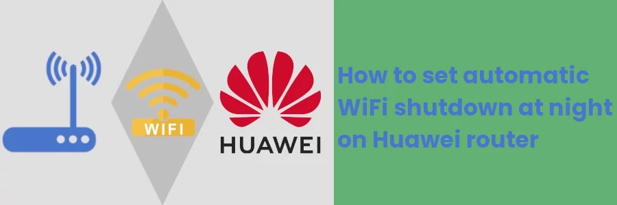 How to set automatic WiFi shutdown at night on Huawei router