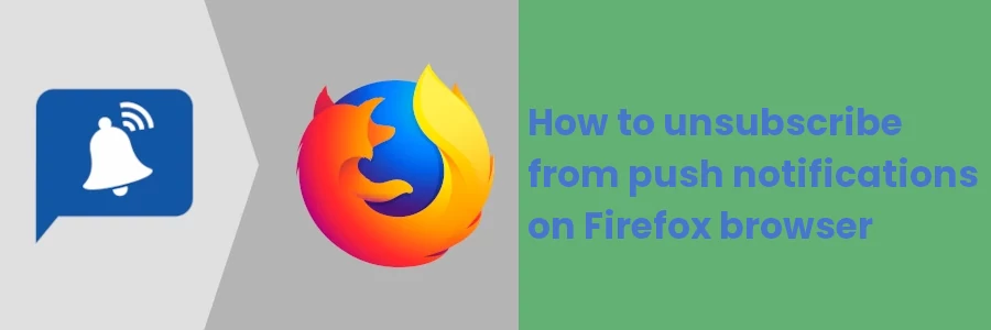 How to unsubscribe from push notifications on Firefox browser
